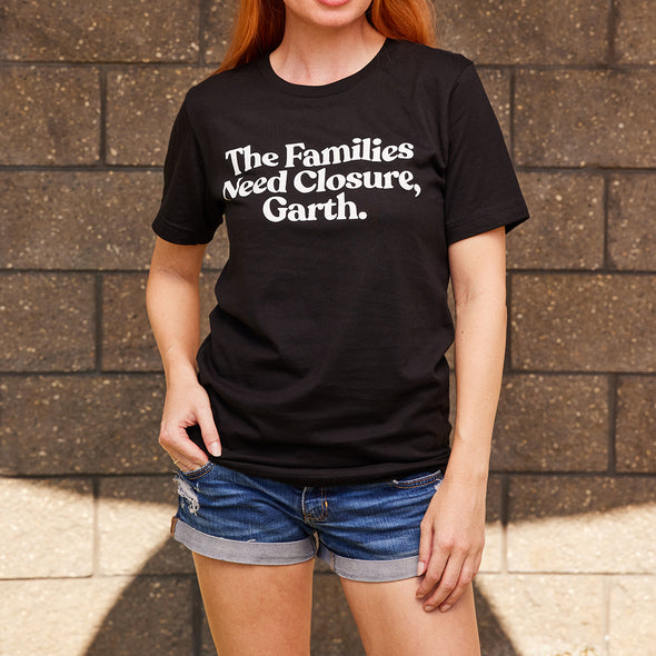 The Families Need Closure, Garth T-Shirt