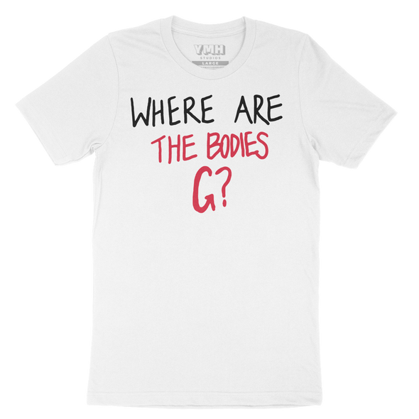 Where Are The Bodies G? T-Shirt